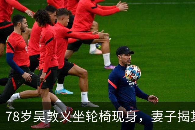 78岁吴敦义坐轮椅现身，妻子揭其“大脑前额叶退化”，睡梦中仍心系这事